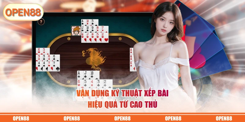 Vận dụng kỹ thuật xếp bài hiệu quả từ cao thủ